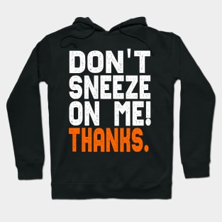 Don't Sneeze On Me Thanks. funny quote virus gift Hoodie